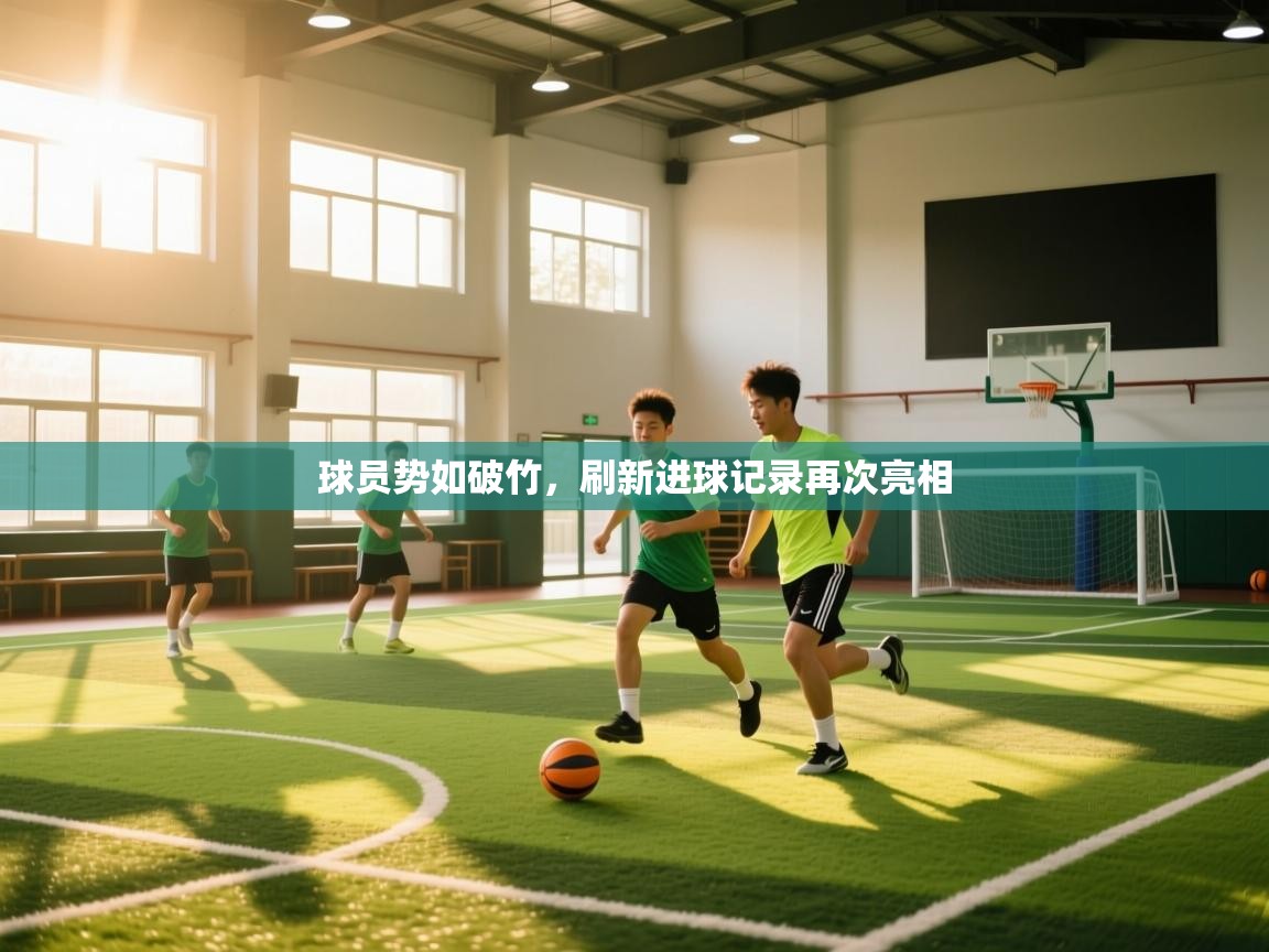 球员势如破竹，刷新进球记录再次亮相  第1张