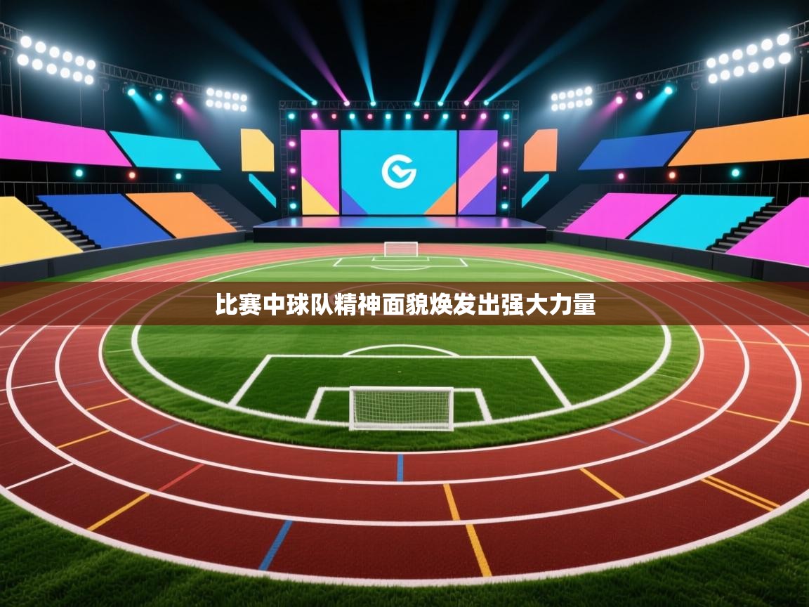比赛中球队精神面貌焕发出强大力量 第2张